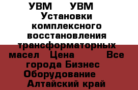 УВМ-01, УВМ-03 Установки комплексного восстановления трансформаторных масел › Цена ­ 111 - Все города Бизнес » Оборудование   . Алтайский край